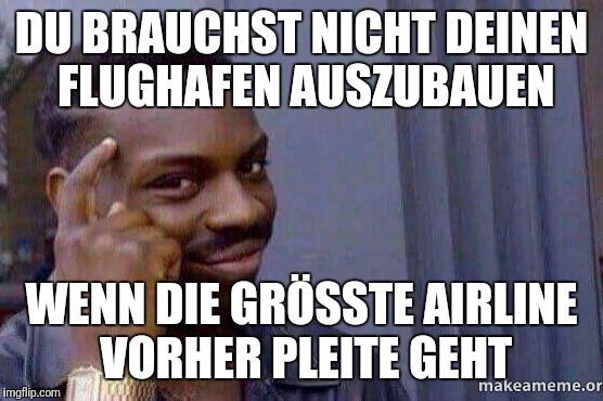 You cannot x, if you don't x | DU BRAUCHST NICHT DEINEN FLUGHAFEN AUSZUBAUEN; WENN DIE GRÖSSTE AIRLINE VORHER PLEITE GEHT | image tagged in you cannot x if you don't x | made w/ Imgflip meme maker