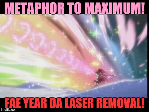 METAPHOR TO MAXIMUM! FAE YEAR DA LASER REMOVAL! | made w/ Imgflip meme maker