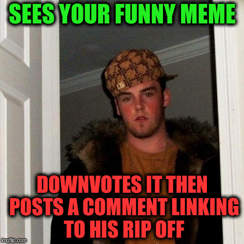 Scumbag Steve Meme | SEES YOUR FUNNY MEME; DOWNVOTES IT THEN POSTS A COMMENT LINKING TO HIS RIP OFF | image tagged in memes,scumbag steve,funny | made w/ Imgflip meme maker