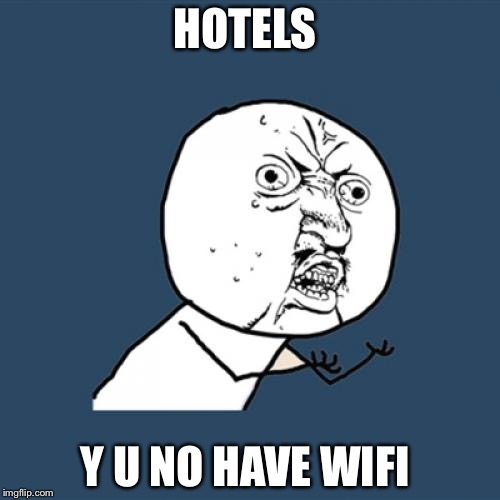 Y U NO | HOTELS; Y U NO HAVE WIFI | image tagged in memes,y u no,hotels,wifi | made w/ Imgflip meme maker