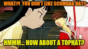 WHAT?!  YOU DON'T LIKE SCUMBAG HAT? HMMM... HOW ABOUT A TOPHAT? | made w/ Imgflip meme maker