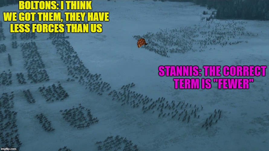 do your duty | BOLTONS: I THINK WE GOT THEM, THEY HAVE LESS FORCES THAN US; STANNIS: THE CORRECT TERM IS ''FEWER'' | image tagged in do your duty,scumbag | made w/ Imgflip meme maker