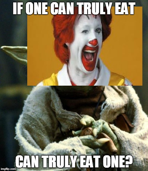 Star Wars Yoda Meme | IF ONE CAN TRULY EAT; CAN TRULY EAT ONE? | image tagged in memes,star wars yoda | made w/ Imgflip meme maker