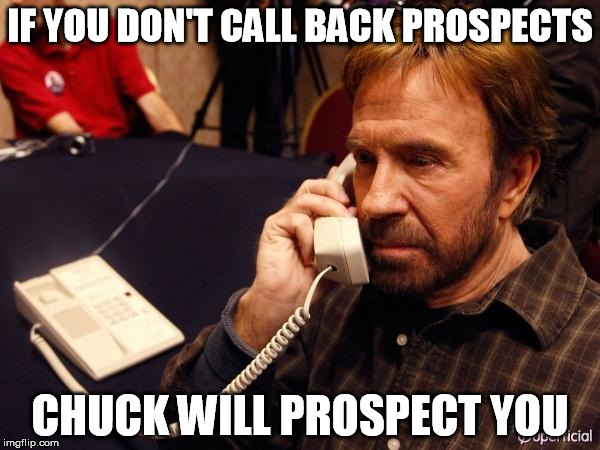 Chuck Norris Phone Meme | IF YOU DON'T CALL BACK PROSPECTS; CHUCK WILL PROSPECT YOU | image tagged in memes,chuck norris phone,chuck norris | made w/ Imgflip meme maker