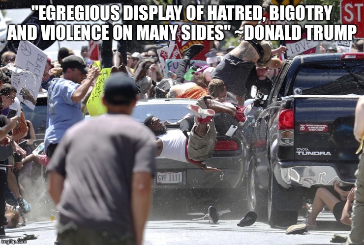 Didn't mention the lady who died | "EGREGIOUS DISPLAY OF HATRED, BIGOTRY AND VIOLENCE ON MANY SIDES" ~DONALD TRUMP | image tagged in donald trump,charlottesville,white supremacy,black lives matter,antifa,racism | made w/ Imgflip meme maker