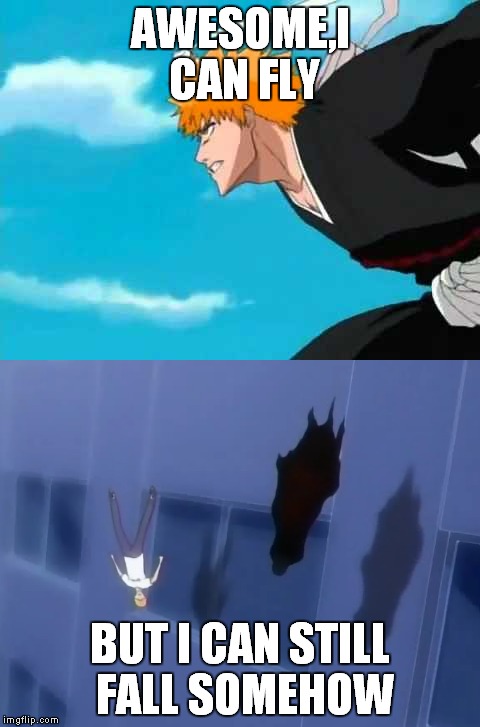 The most illogical thing I saw in anime Part 2 | AWESOME,I CAN FLY; BUT I CAN STILL FALL SOMEHOW | image tagged in bleach,ichigo,anime,memes,logic,flying | made w/ Imgflip meme maker
