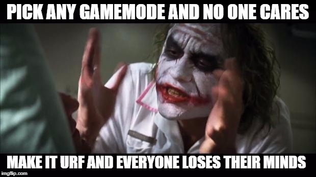 And everybody loses their minds Meme | PICK ANY GAMEMODE AND NO ONE CARES; MAKE IT URF AND EVERYONE LOSES THEIR MINDS | image tagged in memes,and everybody loses their minds | made w/ Imgflip meme maker