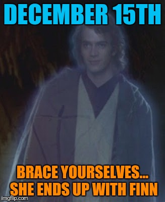 DECEMBER 15TH BRACE YOURSELVES... SHE ENDS UP WITH FINN | made w/ Imgflip meme maker