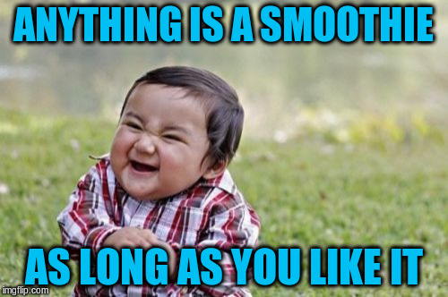 Evil Toddler Meme | ANYTHING IS A SMOOTHIE AS LONG AS YOU LIKE IT | image tagged in memes,evil toddler | made w/ Imgflip meme maker