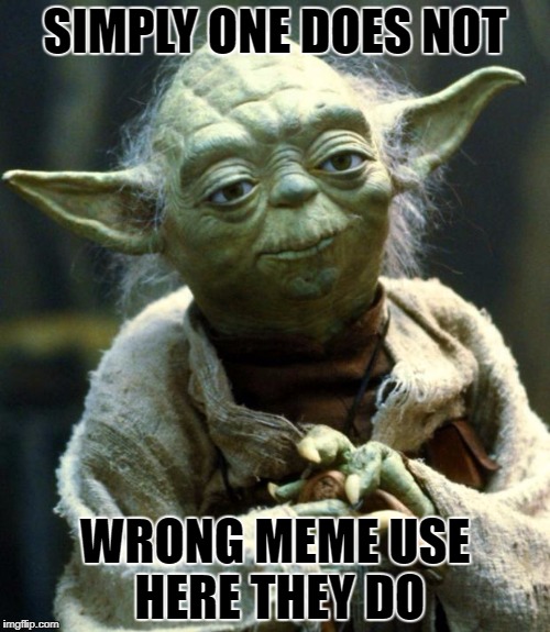 Star Wars Yoda | SIMPLY ONE DOES NOT; WRONG MEME USE HERE THEY DO | image tagged in memes,star wars yoda | made w/ Imgflip meme maker