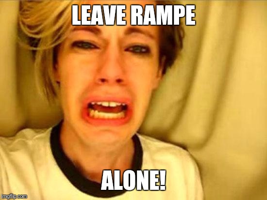 Leave Britney Alone | LEAVE RAMPE; ALONE! | image tagged in leave britney alone | made w/ Imgflip meme maker