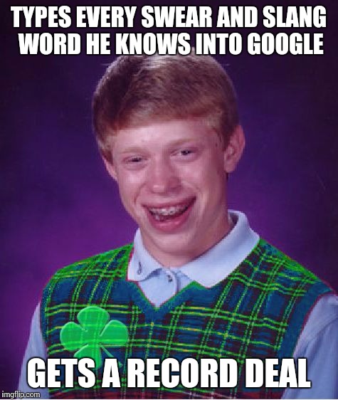 TYPES EVERY SWEAR AND SLANG WORD HE KNOWS INTO GOOGLE GETS A RECORD DEAL | made w/ Imgflip meme maker