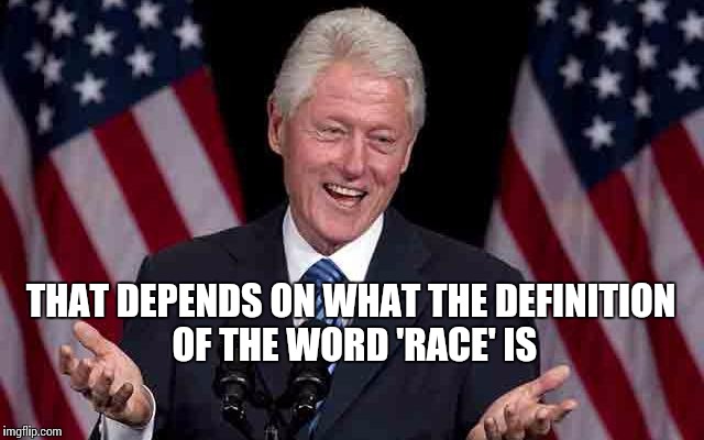 THAT DEPENDS ON WHAT THE DEFINITION OF THE WORD 'RACE' IS | made w/ Imgflip meme maker