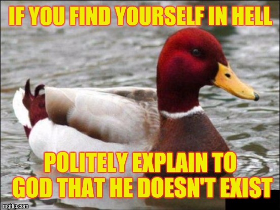 IF YOU FIND YOURSELF IN HELL POLITELY EXPLAIN TO GOD THAT HE DOESN'T EXIST | made w/ Imgflip meme maker