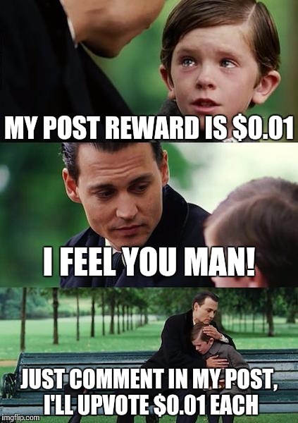 Finding Neverland Meme | MY POST REWARD IS $0.01; I FEEL YOU MAN! JUST COMMENT IN MY POST, I'LL UPVOTE $0.01 EACH | image tagged in memes,finding neverland | made w/ Imgflip meme maker