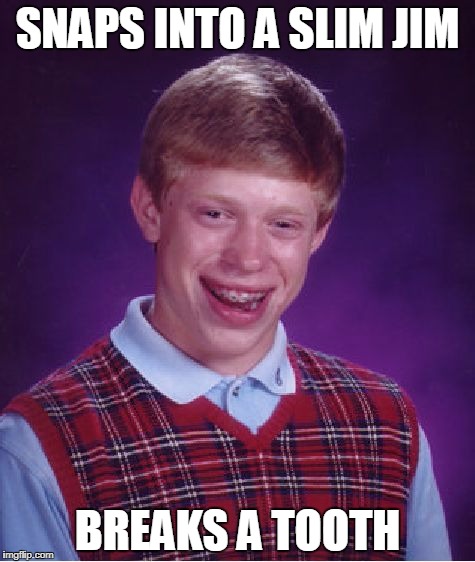 But It Worked On The Commercial | SNAPS INTO A SLIM JIM; BREAKS A TOOTH | image tagged in memes,bad luck brian | made w/ Imgflip meme maker