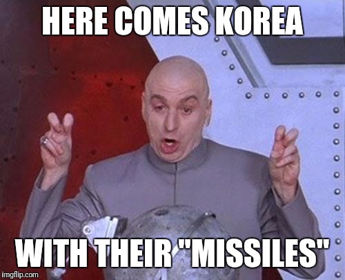 Dr Evil Laser Meme | HERE COMES KOREA; WITH THEIR "MISSILES" | image tagged in memes,dr evil laser | made w/ Imgflip meme maker