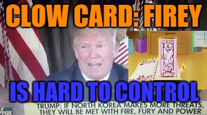 CLOW CARD: FIREY IS HARD TO CONTROL | made w/ Imgflip meme maker