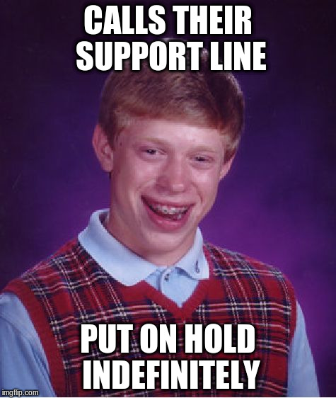 Bad Luck Brian Meme | CALLS THEIR SUPPORT LINE PUT ON HOLD INDEFINITELY | image tagged in memes,bad luck brian | made w/ Imgflip meme maker