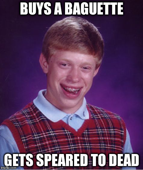 Bad Luck Brian Meme | BUYS A BAGUETTE GETS SPEARED TO DEAD | image tagged in memes,bad luck brian | made w/ Imgflip meme maker