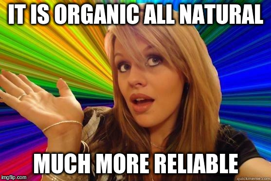 IT IS ORGANIC ALL NATURAL MUCH MORE RELIABLE | made w/ Imgflip meme maker