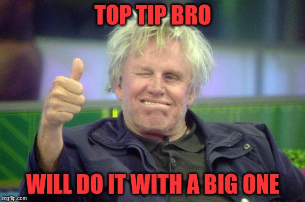 TOP TIP BRO WILL DO IT WITH A BIG ONE | made w/ Imgflip meme maker