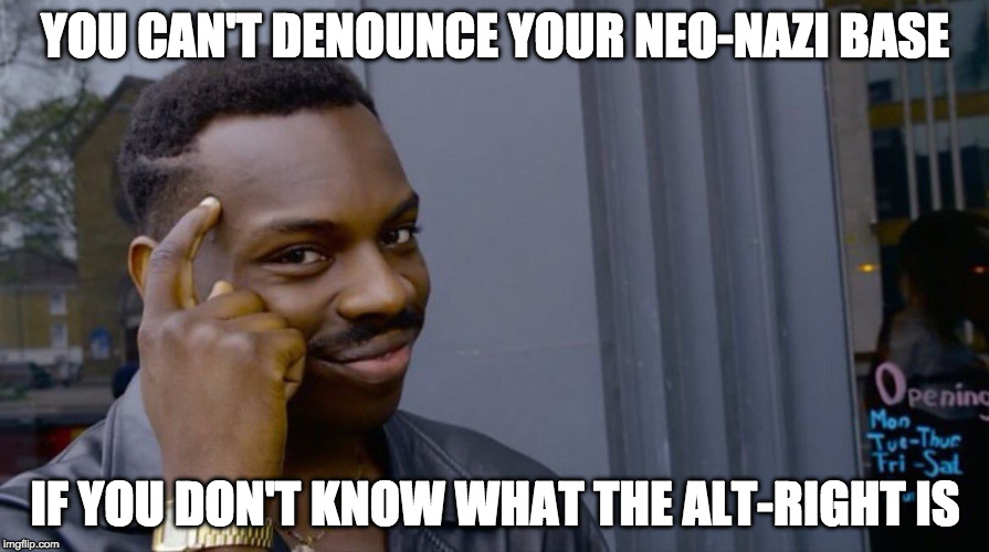 Roll Safe Think About It | YOU CAN'T DENOUNCE YOUR NEO-NAZI BASE; IF YOU DON'T KNOW WHAT THE ALT-RIGHT IS | image tagged in smart black dude | made w/ Imgflip meme maker