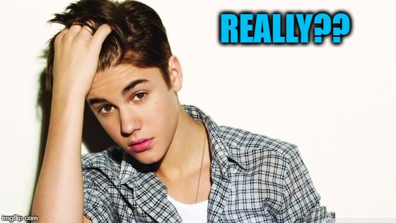 REALLY?? | image tagged in justin | made w/ Imgflip meme maker