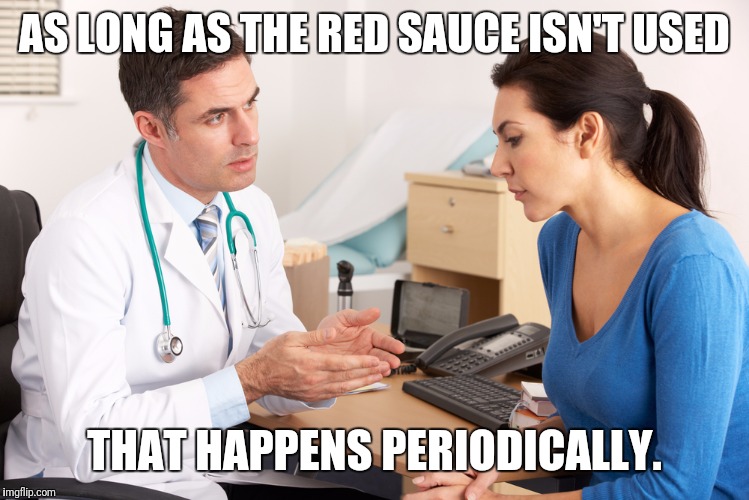 AS LONG AS THE RED SAUCE ISN'T USED THAT HAPPENS PERIODICALLY. | made w/ Imgflip meme maker