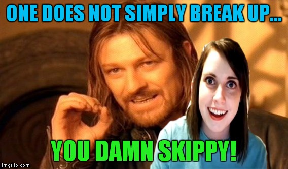 ONE DOES NOT SIMPLY BREAK UP... YOU DAMN SKIPPY! | made w/ Imgflip meme maker