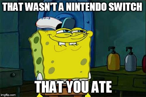 Don't You Squidward Meme | THAT WASN'T A NINTENDO SWITCH THAT YOU ATE | image tagged in memes,dont you squidward | made w/ Imgflip meme maker