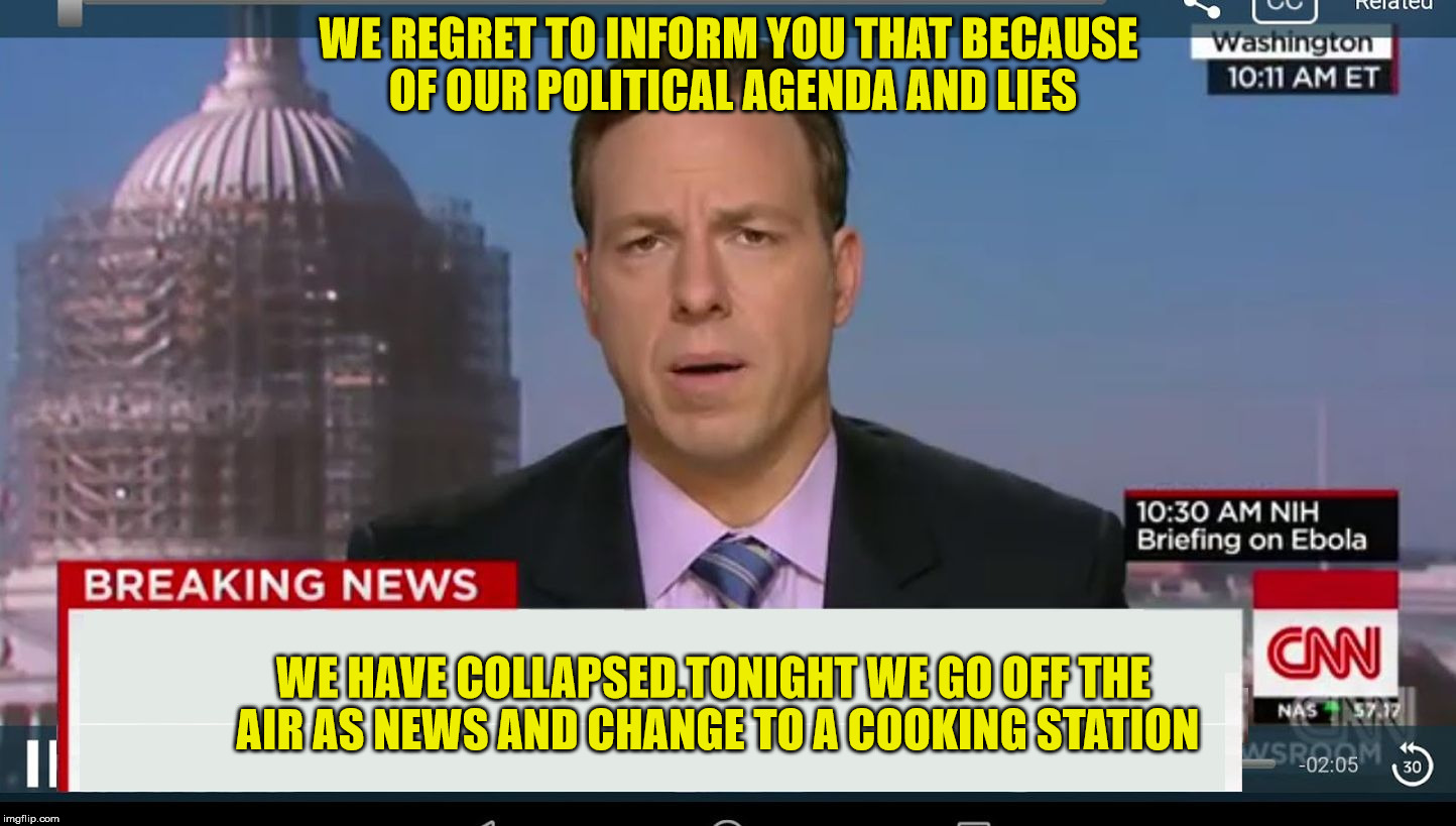 cnn breaking news template | WE REGRET TO INFORM YOU THAT BECAUSE OF OUR POLITICAL AGENDA AND LIES; WE HAVE COLLAPSED.TONIGHT WE GO OFF THE AIR AS NEWS AND CHANGE TO A COOKING STATION | image tagged in cnn breaking news template | made w/ Imgflip meme maker