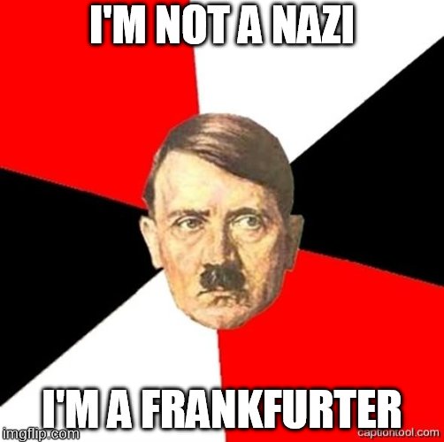 AdviceHitler | I'M NOT A NAZI; I'M A FRANKFURTER | image tagged in advicehitler | made w/ Imgflip meme maker