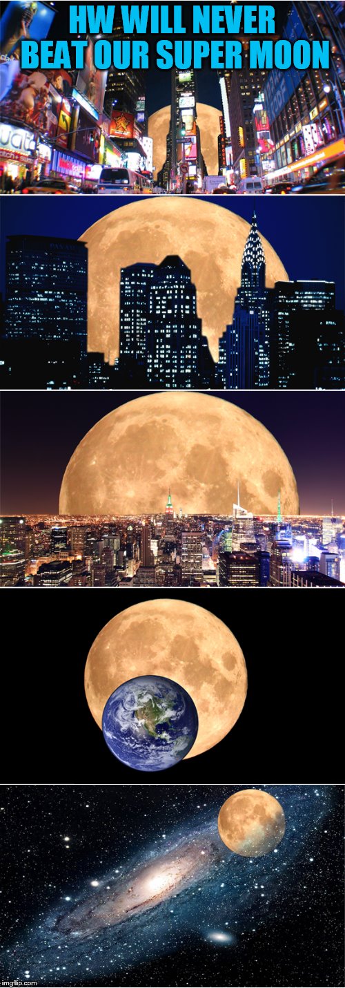 HW WILL NEVER BEAT OUR SUPER MOON | made w/ Imgflip meme maker