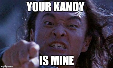 Mortal Kombat | YOUR KANDY; IS MINE | image tagged in mortal kombat | made w/ Imgflip meme maker