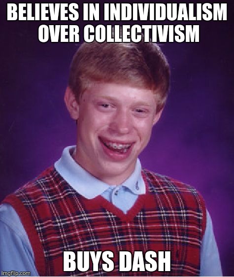 Bad Luck Brian Meme | BELIEVES IN INDIVIDUALISM OVER COLLECTIVISM; BUYS DASH | image tagged in memes,bad luck brian | made w/ Imgflip meme maker