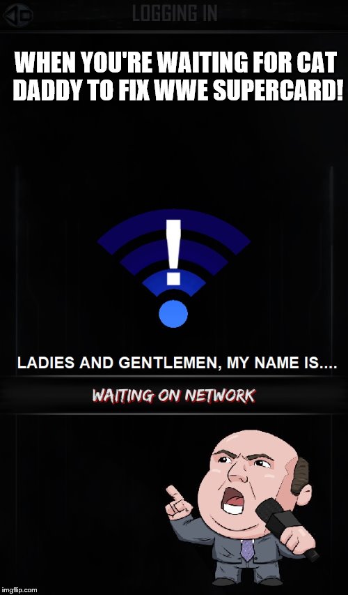Waiting on Network | WHEN YOU'RE WAITING FOR CAT DADDY TO FIX WWE SUPERCARD! | image tagged in wwe,paul heyman | made w/ Imgflip meme maker