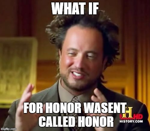 Ancient Aliens | WHAT IF; FOR HONOR WASENT CALLED HONOR | image tagged in memes,ancient aliens | made w/ Imgflip meme maker
