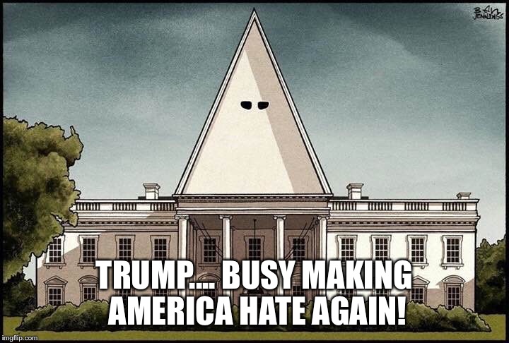 Trump Making America Hate Again | TRUMP.... BUSY MAKING AMERICA HATE AGAIN! | image tagged in donald trump,making america hate again | made w/ Imgflip meme maker
