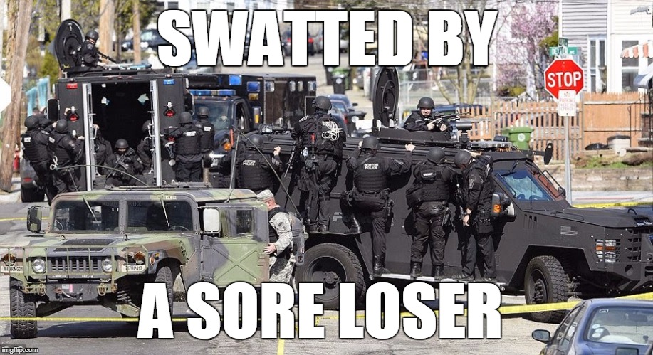 SWATTED BY A SORE LOSER | made w/ Imgflip meme maker