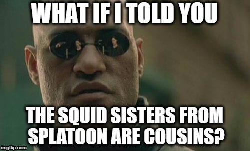 Matrix Morpheus Meme | WHAT IF I TOLD YOU; THE SQUID SISTERS FROM SPLATOON ARE COUSINS? | image tagged in memes,matrix morpheus | made w/ Imgflip meme maker
