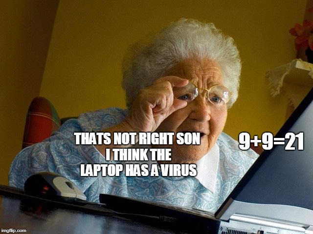 Grandma Finds The Internet Meme | THATS NOT RIGHT
SON I THINK THE LAPTOP HAS A VIRUS; 9+9=21 | image tagged in memes,grandma finds the internet | made w/ Imgflip meme maker