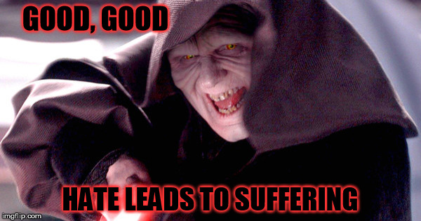 GOOD, GOOD HATE LEADS TO SUFFERING | made w/ Imgflip meme maker