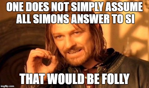 One Does Not Simply Meme | ONE DOES NOT SIMPLY ASSUME ALL SIMONS ANSWER TO SI; THAT WOULD BE FOLLY | image tagged in memes,one does not simply | made w/ Imgflip meme maker