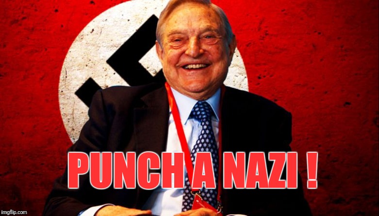 Punch a Nazi | PUNCH A NAZI ! | image tagged in george soros,nazi | made w/ Imgflip meme maker