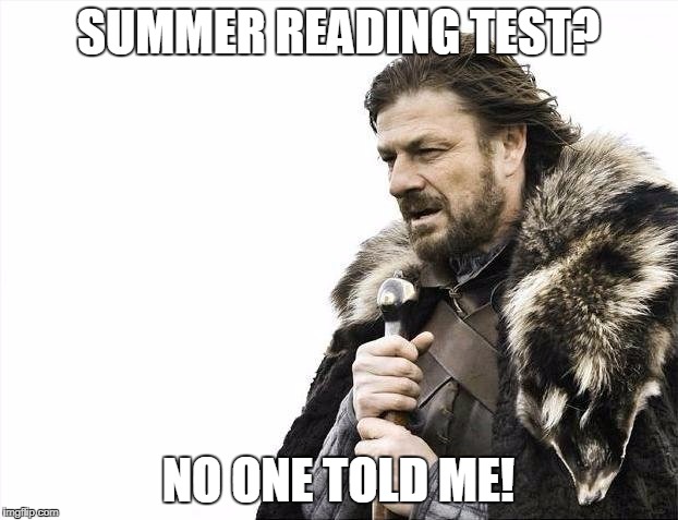 Brace Yourselves X is Coming Meme | SUMMER READING TEST? NO ONE TOLD ME! | image tagged in memes,brace yourselves x is coming | made w/ Imgflip meme maker