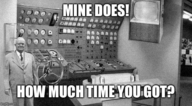 MINE DOES! HOW MUCH TIME YOU GOT? | made w/ Imgflip meme maker