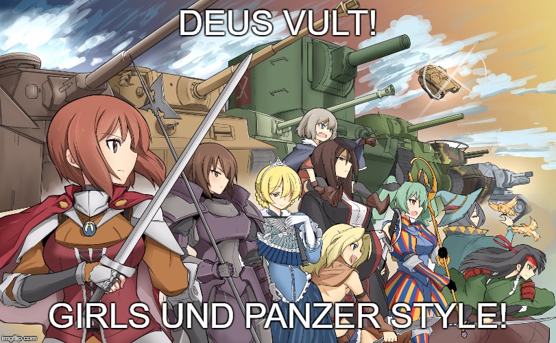 Deus Vult GUP style | DEUS VULT! GIRLS UND PANZER STYLE! | image tagged in deus vult,anime,girls und panzer,tank | made w/ Imgflip meme maker