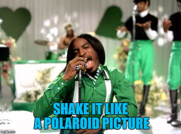 SHAKE IT LIKE A POLAROID PICTURE | made w/ Imgflip meme maker