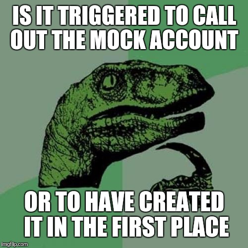 Philosoraptor Meme | IS IT TRIGGERED TO CALL OUT THE MOCK ACCOUNT OR TO HAVE CREATED IT IN THE FIRST PLACE | image tagged in memes,philosoraptor | made w/ Imgflip meme maker